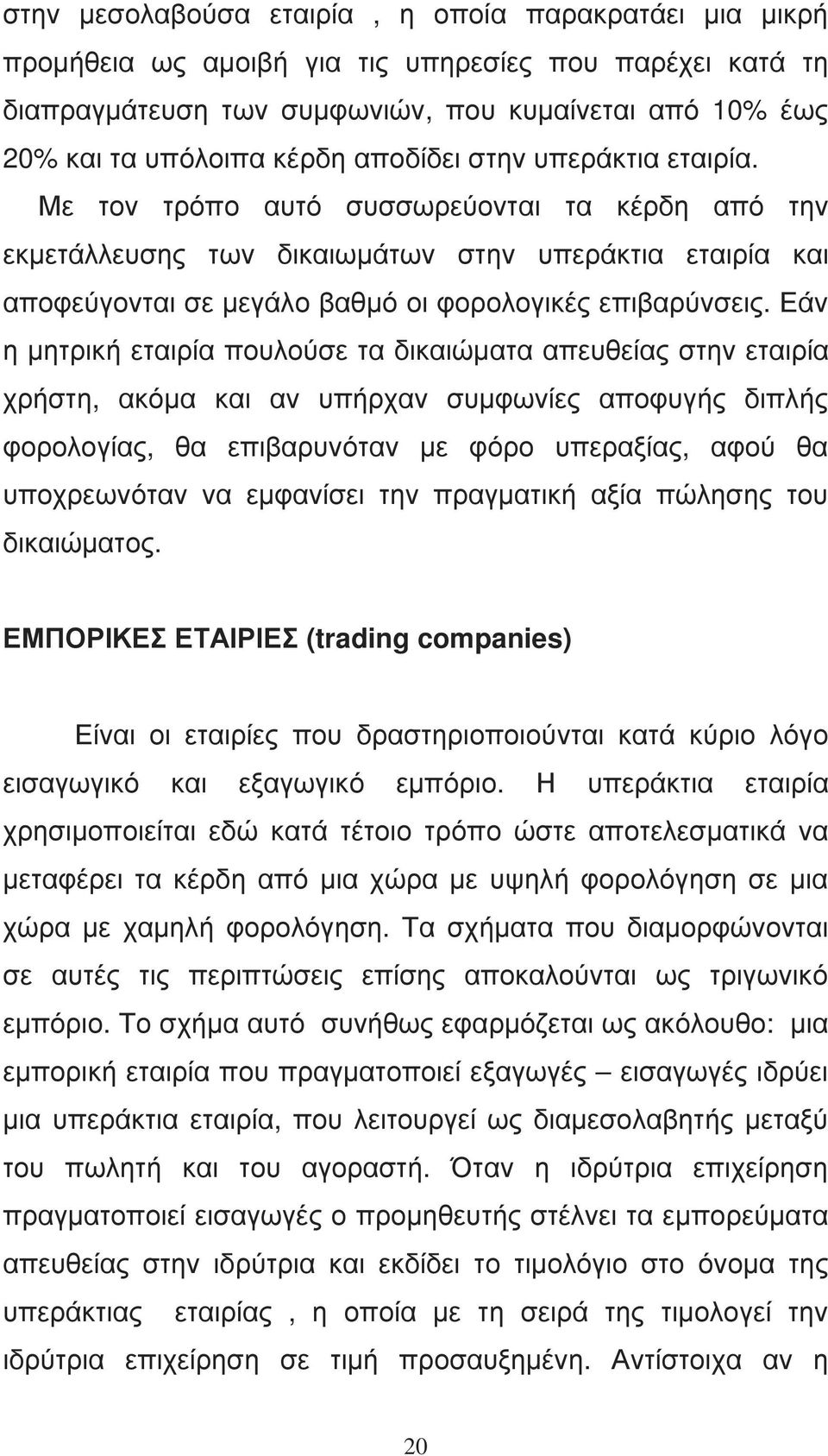 Εάν η µητρική εταιρία πουλούσε τα δικαιώµατα απευθείας στην εταιρία χρήστη, ακόµα και αν υπήρχαν συµφωνίες αποφυγής διπλής φορολογίας, θα επιβαρυνόταν µε φόρο υπεραξίας, αφού θα υποχρεωνόταν να