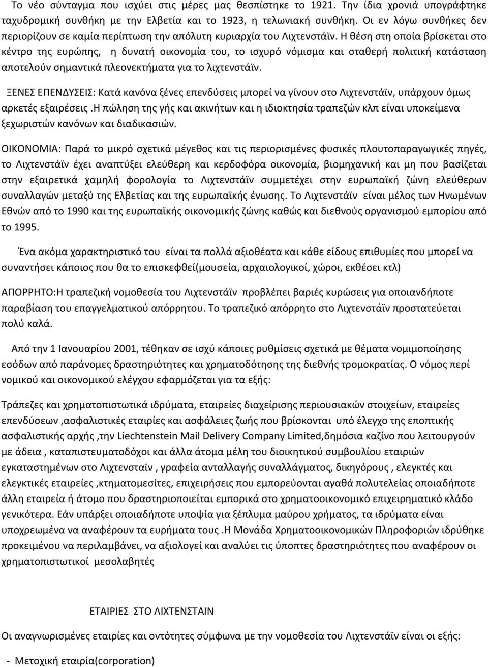 Η θέση στη οποία βρίσκεται στο κέντρο της ευρώπης, η δυνατή οικονομία του, το ισχυρό νόμισμα και σταθερή πολιτική κατάσταση αποτελούν σημαντικά πλεονεκτήματα για το λιχτενστάϊν.