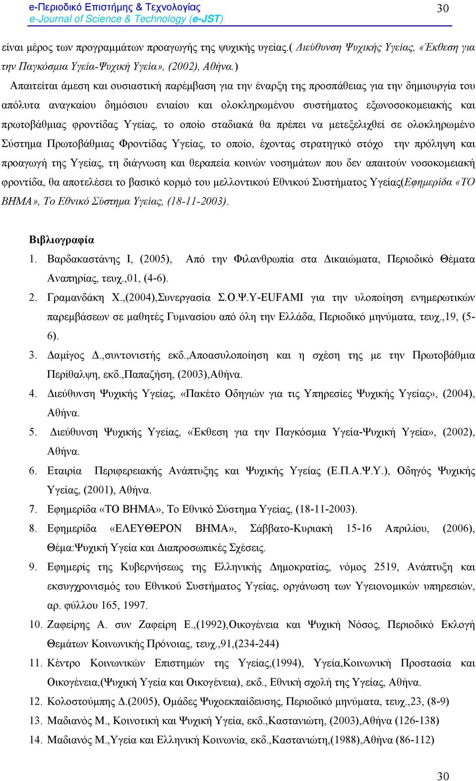 φροντίδας Υγείας, το οποίο σταδιακά θα πρέπει να µετεξελιχθεί σε ολοκληρωµένο Σύστηµα Πρωτοβάθµιας Φροντίδας Υγείας, το οποίο, έχοντας στρατηγικό στόχο την πρόληψη και προαγωγή της Υγείας, τη