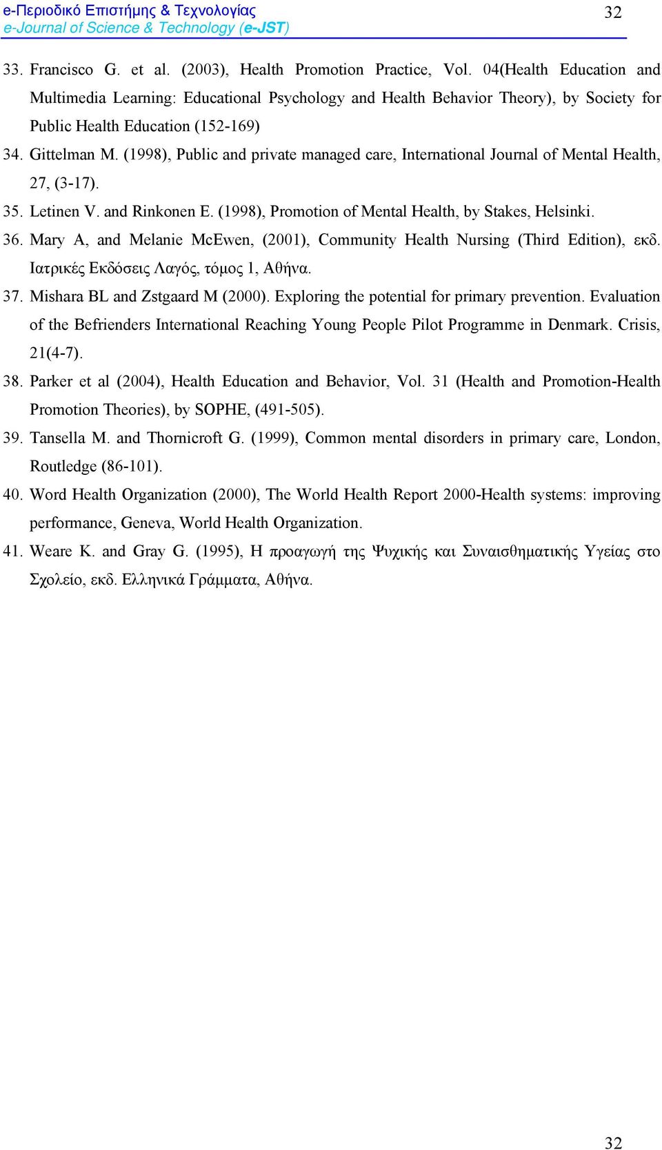 (1998), Public and private managed care, International Journal of Mental Health, 27, (3-17). 35. Letinen V. and Rinkonen E. (1998), Promotion of Mental Health, by Stakes, Helsinki. 36.