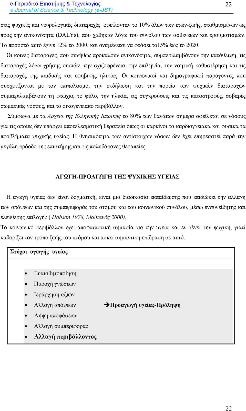 Οι κοινές διαταραχές, που συνήθως προκαλούν ανικανότητα, συµπεριλαµβάνουν την κατάθλιψη, τις διαταραχές λόγω χρήσης ουσιών, την σχιζοφρένεια, την επιληψία, την νοητική καθυστέρηση και τις διαταραχές