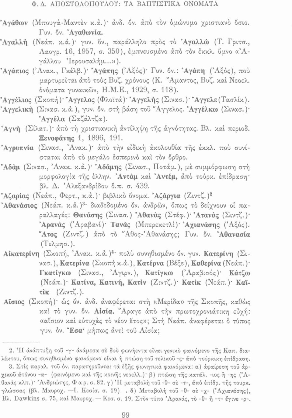 ονόματα γυναικών, Η.Μ.Ε., 1929, σ. 118). Αγγέλιος (Σκοπή)-Άγγελος (Φλοϊτά) Άγγελής (Σινασ.)'Άγγελε(Τασλίκ). Αγγελική (Σινασ. κ.ά.), γυν. δν. στη βάση του Άγγελος. Άγγέλκω (Σινασ.) Αγγέλα (Σαζάλτζα).