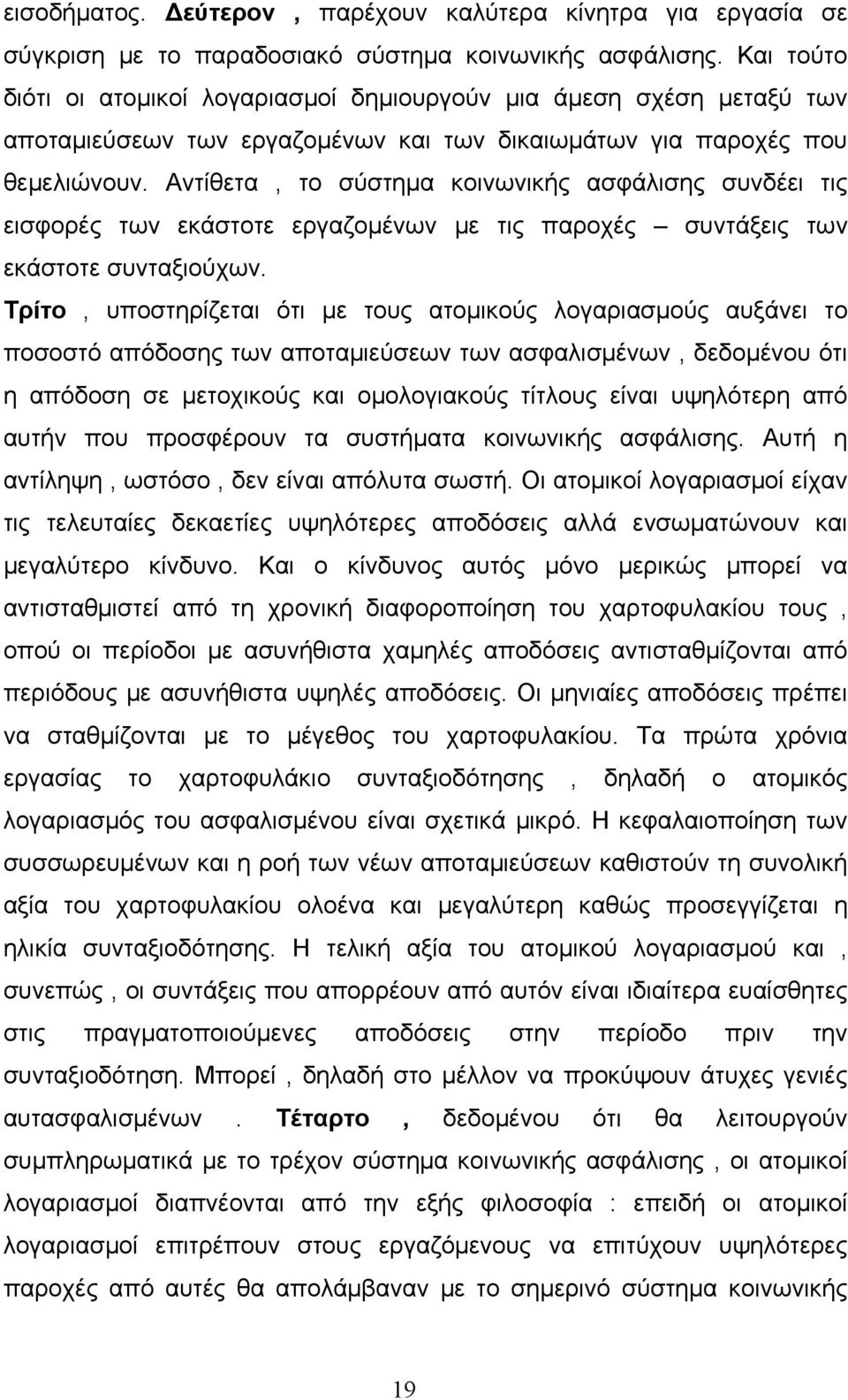 Αντίθετα, το σύστημα κοινωνικής ασφάλισης συνδέει τις εισφορές των εκάστοτε εργαζομένων με τις παροχές συντάξεις των εκάστοτε συνταξιούχων.