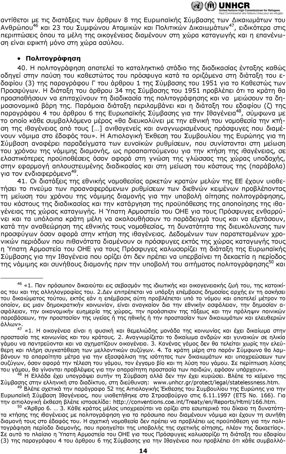 Η πολιτογράφηση αποτελεί το καταληκτικό στάδιο της διαδικασίας ένταξης καθώς οδηγεί στην παύση του καθεστώτος του πρόσφυγα κατά τα οριζόμενα στη διάταξη του ε- δαφίου (3) της παραγράφου Γ του άρθρου