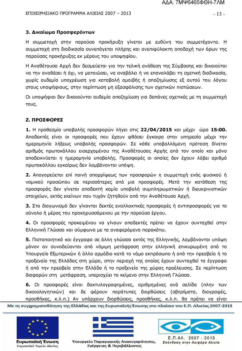 Η Αναθέτουσα Αρχή δεν δεσµεύεται για την τελική ανάθεση της Σύµβασης και δικαιούται να την αναθέσει ή όχι, να µαταιώσει, να αναβάλει ή να επαναλάβει τη σχετική διαδικασία, χωρίς ουδεµία υποχρέωση για