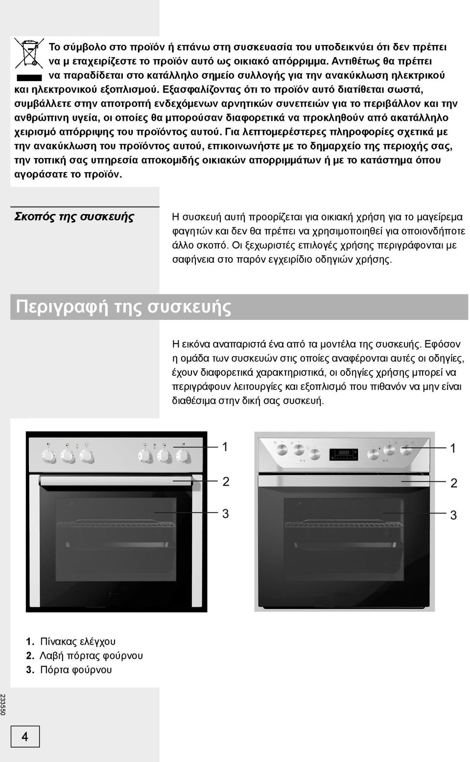 Εξασφαλίζοντας ότι το προϊόν αυτό διατίθεται σωστά, συμβάλλετε στην αποτροπή ενδεχόμενων αρνητικών συνεπειών για το περιβάλλον και την ανθρώπινη υγεία, οι οποίες θα μπορούσαν διαφορετικά να