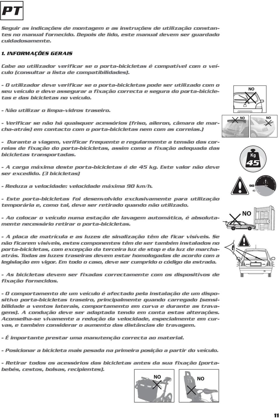 - O utilizador deve verificar se o porta-bicicletas pode ser utilizado com o seu veículo e deve assegurar a fixação correcta e segura do porta-bicicletas e das bicicletas no veículo.