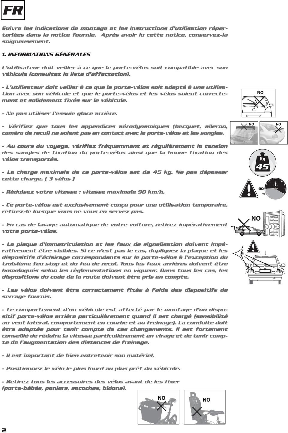 - L utilisateur doit veiller à ce que le porte-vélos soit adapté à une utilisation avec son véhicule et que le porte-vélos et les vélos soient correctement et solidement fixés sur le véhicule.