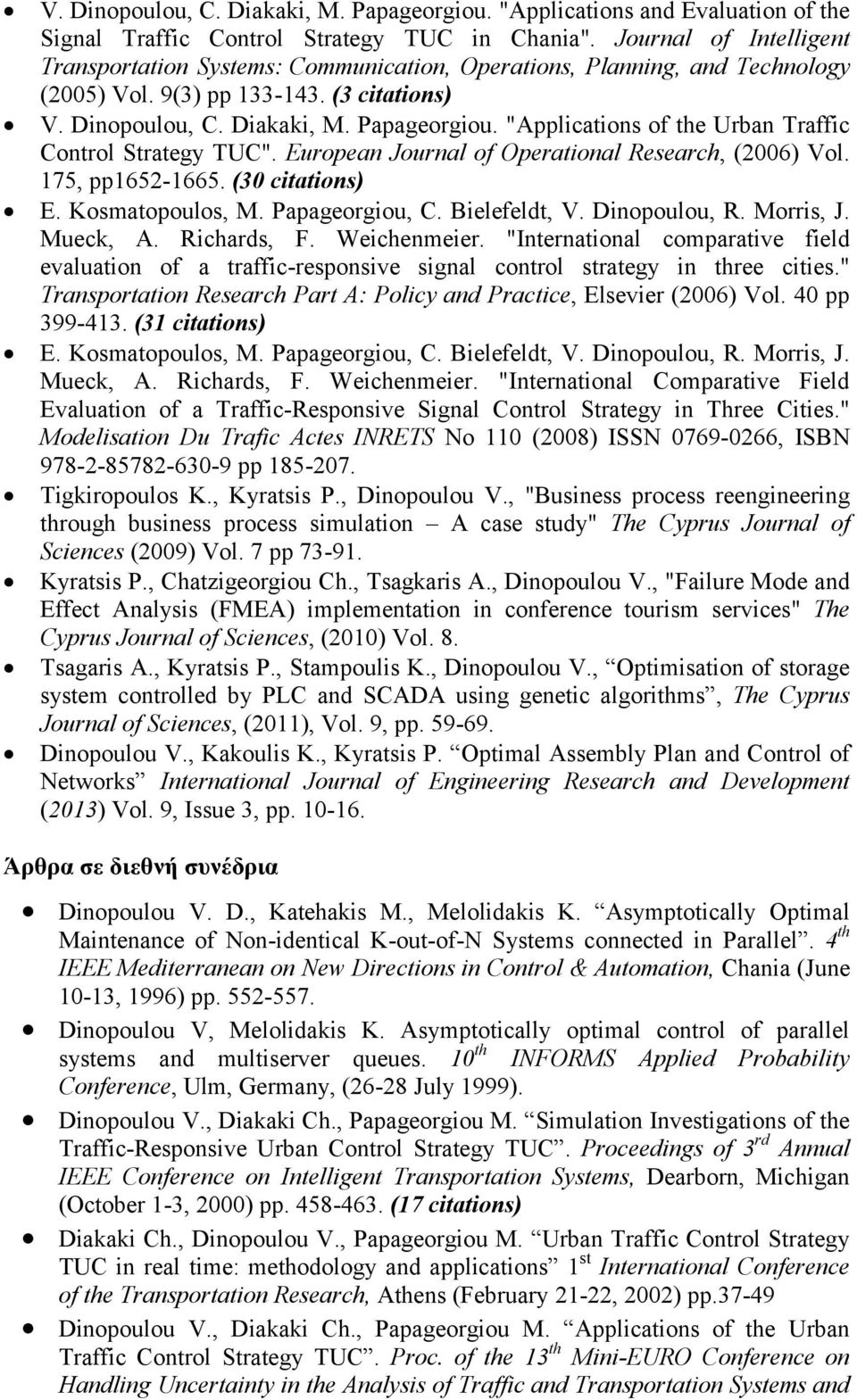 "Applications of the Urban Traffic Control Strategy TUC". European Journal of Operational Research, (2006) Vol. 175, pp1652-1665. (30 citations) E. Kosmatopoulos, M. Papageorgiou, C. Bielefeldt, V.