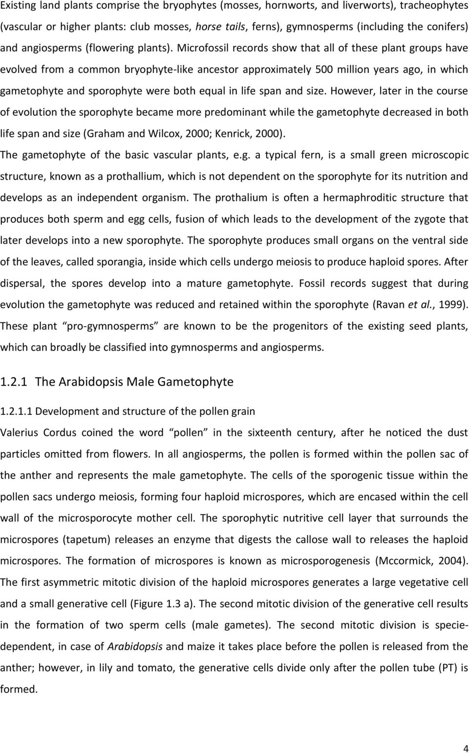 Microfossil records show that all of these plant groups have evolved from a common bryophyte-like ancestor approximately 500 million years ago, in which gametophyte and sporophyte were both equal in