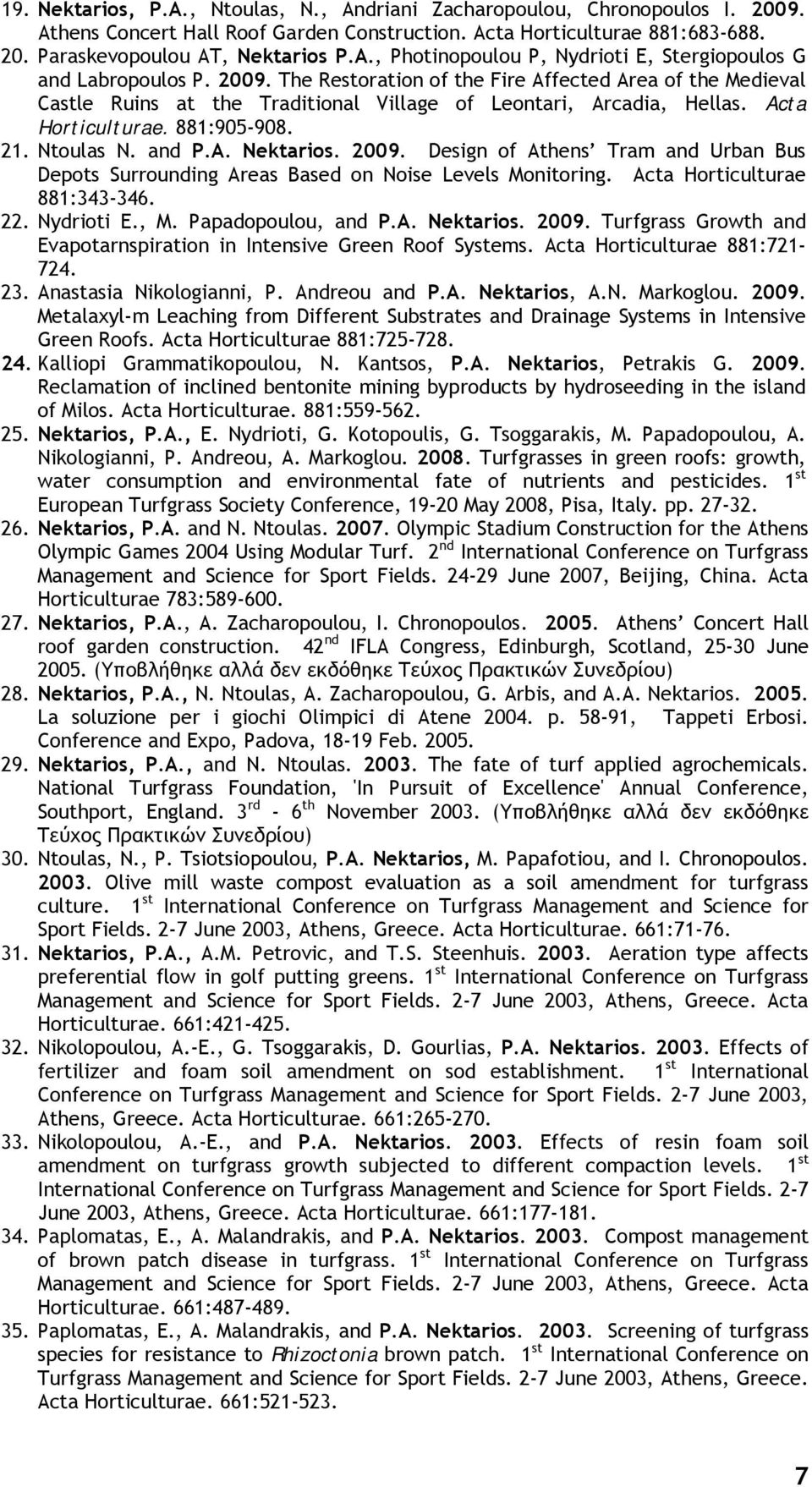 2009. Design of Athens Tram and Urban Bus Depots Surrounding Areas Based on Noise Levels Monitoring. Acta Horticulturae 881:343-346. 22. Nydrioti E., M. Papadopoulou, and P.A. Nektarios. 2009.