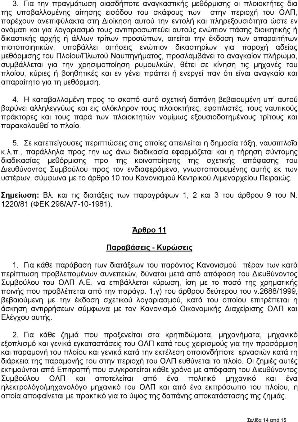 πιστοποιητικών, υποβάλλει αιτήσεις ενώπιον δικαστηρίων για παροχή αδείας μεθόρμισης του Πλοίου/Πλωτού Ναυπηγήματος, προσλαμβάνει το αναγκαίον πλήρωμα, συμβάλλεται για την χρησιμοποίηση ρυμουλκών,