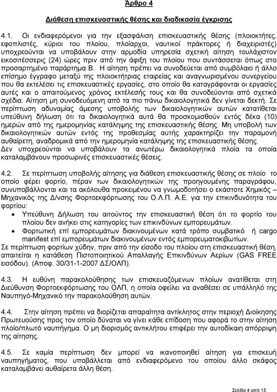 σχετική αίτηση τουλάχιστον εικοσιτέσσερις (24) ώρες πριν από την άφιξη του πλοίου που συντάσσεται όπως στο προσαρτημένο παράρτημα Β.