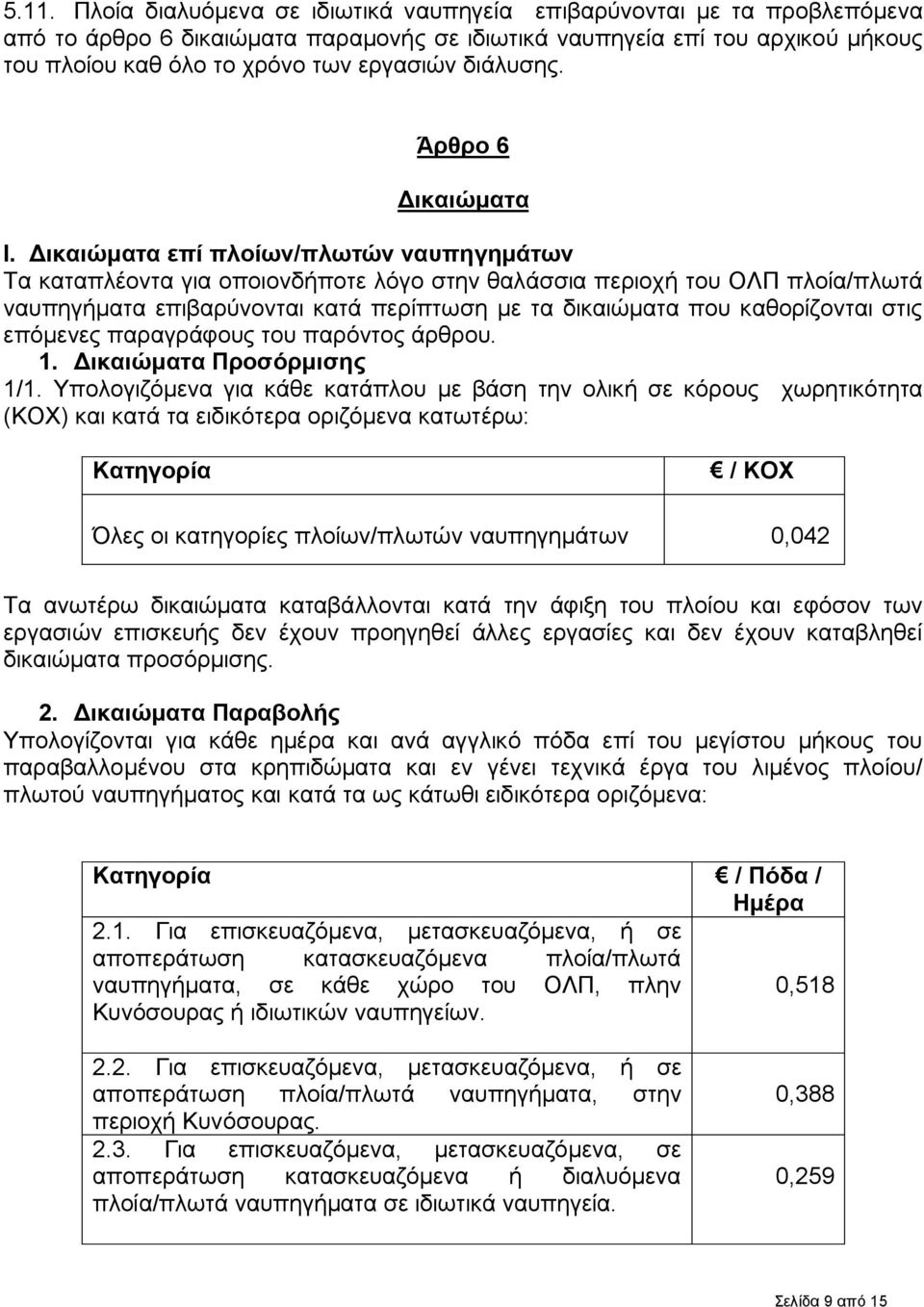 Δικαιώματα επί πλοίων/πλωτών ναυπηγημάτων Τα καταπλέοντα για οποιονδήποτε λόγο στην θαλάσσια περιοχή του ΟΛΠ πλοία/πλωτά ναυπηγήματα επιβαρύνονται κατά περίπτωση με τα δικαιώματα που καθορίζονται