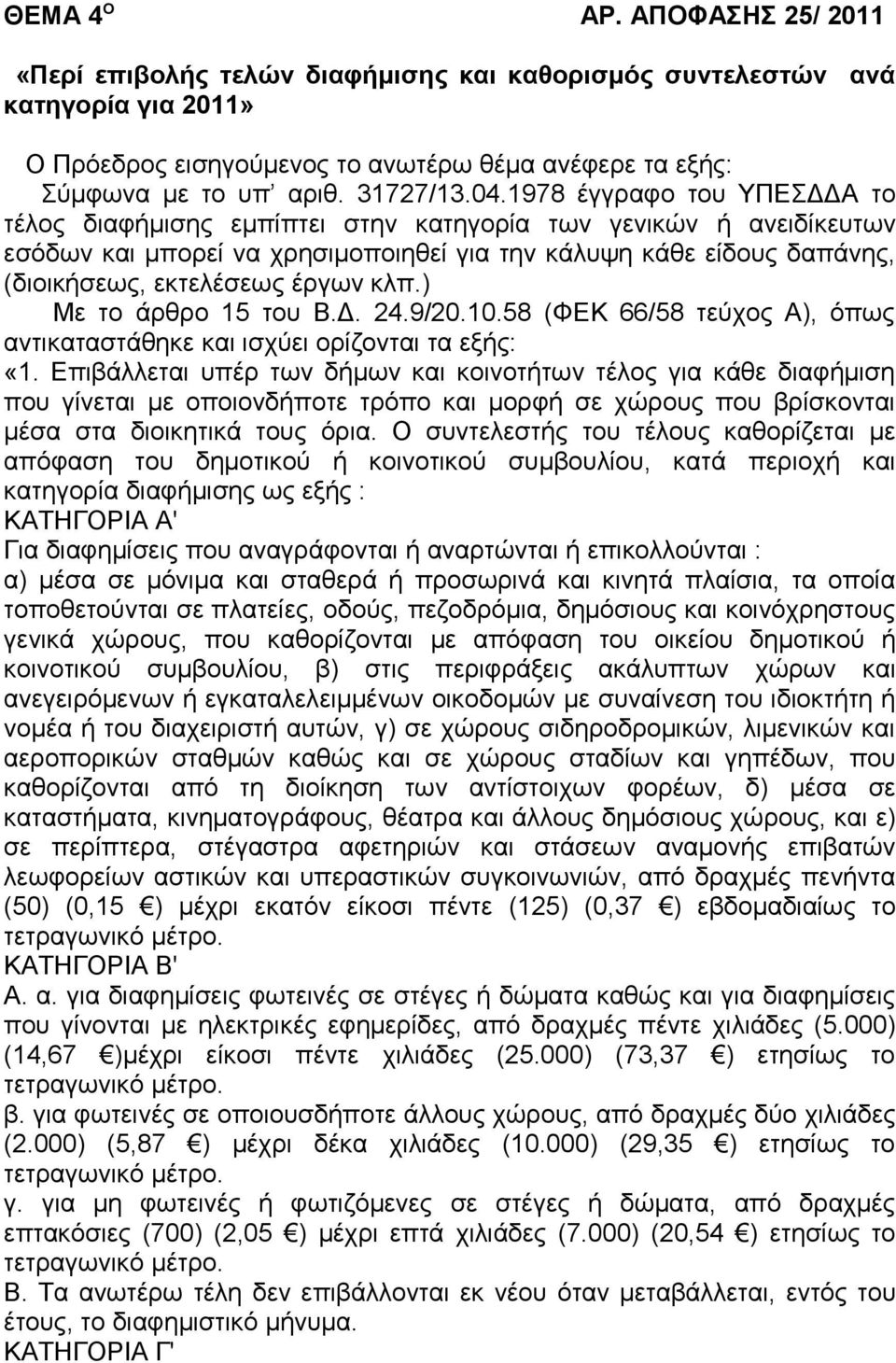 1978 έγγραφο του ΥΠΕΣΔΔΑ το τέλος διαφήμισης εμπίπτει στην κατηγορία των γενικών ή ανειδίκευτων εσόδων και μπορεί να χρησιμοποιηθεί για την κάλυψη κάθε είδους δαπάνης, (διοικήσεως, εκτελέσεως έργων