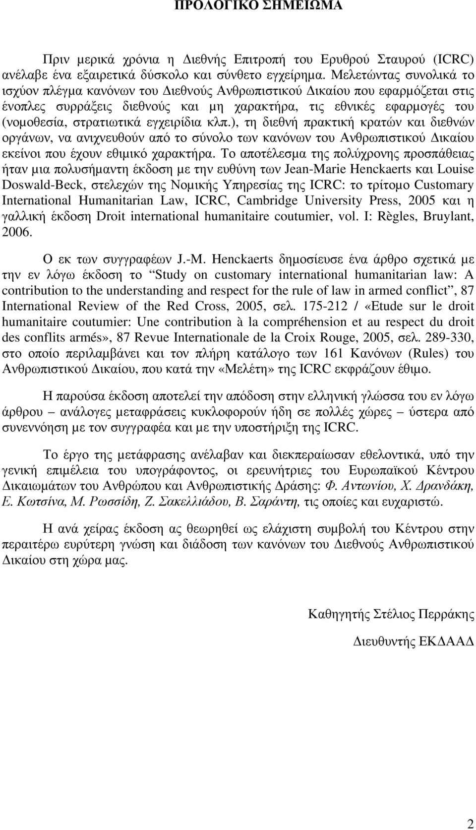 εγχειρίδια κλπ.), τη διεθνή πρακτική κρατών και διεθνών οργάνων, να ανιχνευθούν από το σύνολο των κανόνων του Ανθρωπιστικού ικαίου εκείνοι που έχουν εθιµικό χαρακτήρα.