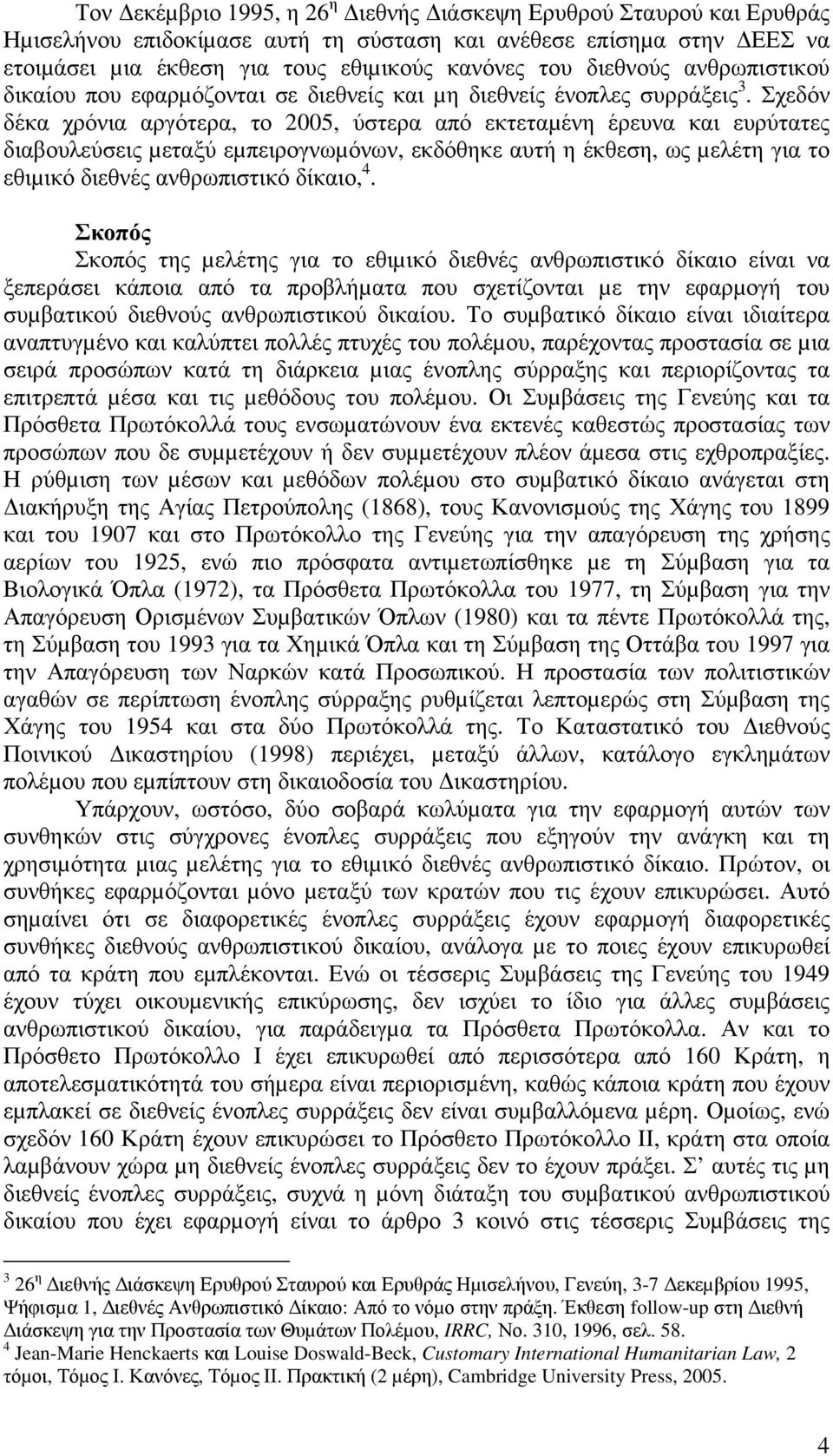 Σχεδόν δέκα χρόνια αργότερα, το 2005, ύστερα από εκτεταµένη έρευνα και ευρύτατες διαβουλεύσεις µεταξύ εµπειρογνωµόνων, εκδόθηκε αυτή η έκθεση, ως µελέτη για το εθιµικό διεθνές ανθρωπιστικό δίκαιο, 4.