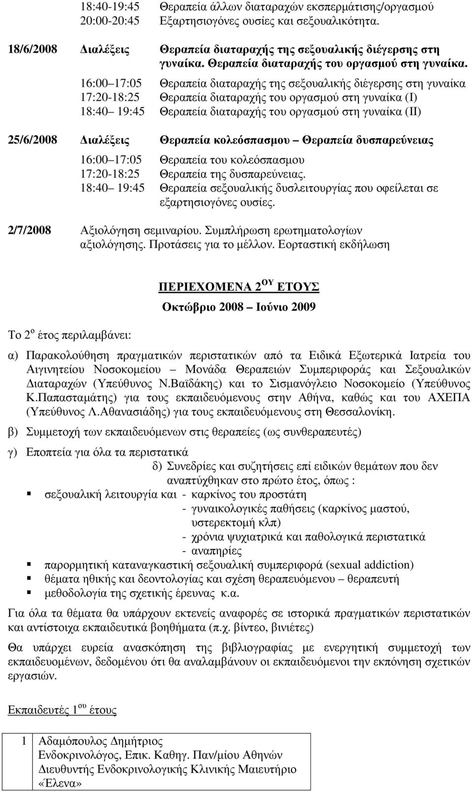 16:00 17:05 Θεραπεία διαταραχής της σεξουαλικής διέγερσης στη γυναίκα 17:20-18:25 Θεραπεία διαταραχής του οργασµού στη γυναίκα (Ι) 18:40 19:45 Θεραπεία διαταραχής του οργασµού στη γυναίκα (ΙΙ)