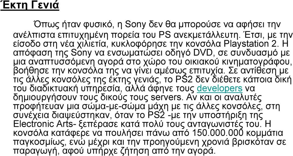 Σε αντίθεση με τις άλλες κονσόλες της έκτης γενιάς, το PS2 δεν διέθετε κάποια δική του διαδικτυακή υπηρεσία, αλλά άφηνε τους developers να δημιουργήσουν τους δικούς τους servers.