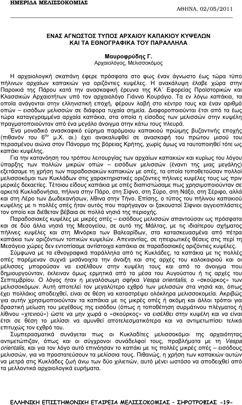 Η ανακάλυψη έλαβε χώρα στην Παροικιά της Πάρου κατά την ανασκαφική έρευνα της ΚΑ Εφορείας Προϊστορικών και Κλασσικών Αρχαιοτήτων υπό τον αρχαιολόγο Γιάννο Κουράγιο.