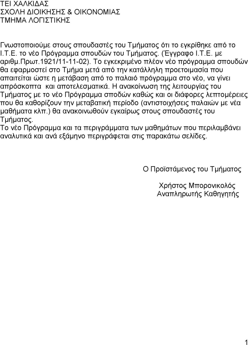 Το εγκεκριμένο πλέον νέο πρόγραμμα σπουδών θα εφαρμοστεί στο Τμήμα μετά από την κατάλληλη προετοιμασία που απαιτείται ώστε η μετάβαση από το παλαιό πρόγραμμα στο νέο, να γίνει απρόσκοπτα και