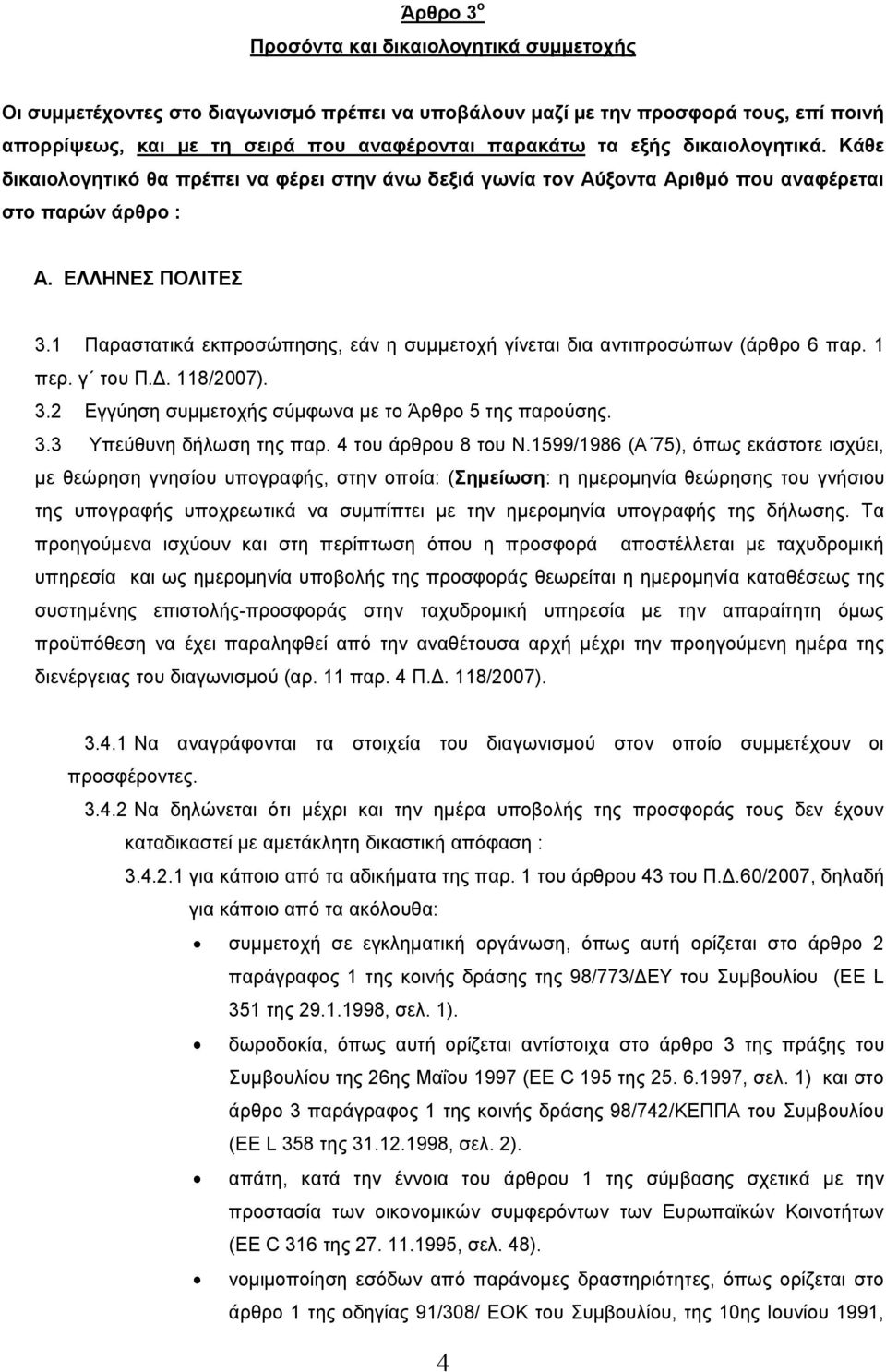 1 Παραστατικά εκπροσώπησης, εάν η συμμετοχή γίνεται δια αντιπροσώπων (άρθρο 6 παρ. 1 περ. γ του Π.Δ. 118/2007). 3.2 Εγγύηση συμμετοχής σύμφωνα με το Άρθρο 5 της παρούσης. 3.3 Υπεύθυνη δήλωση της παρ.