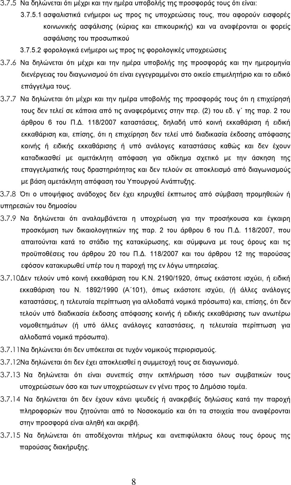 3.7.7 Να δηλώνεται ότι μέχρι και την ημέρα υποβολής της προσφοράς τους ότι η επιχείρησή τους δεν τελεί σε κάποια από τις αναφερόμενες στην περ. (2) του εδ. γ της παρ. 2 του άρθρου 6 του Π.Δ.