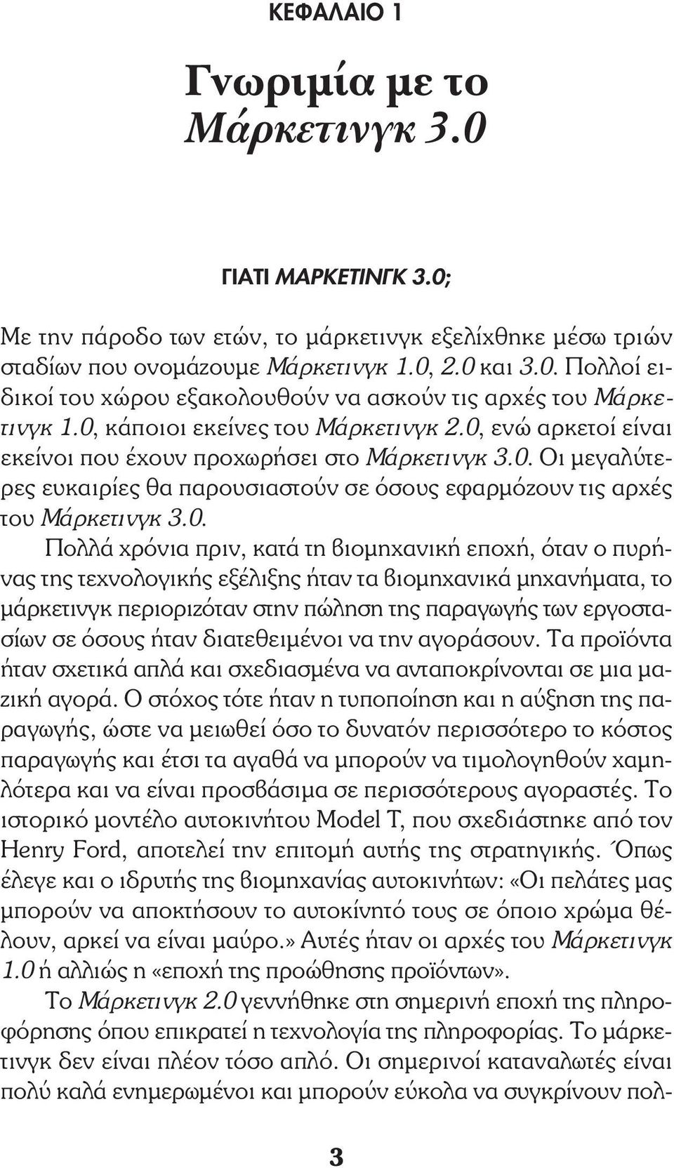 Πολλά χρόνια πριν, κατά τη βιοµηχανική εποχή, όταν ο πυρήνας της τεχνολογικής εξέλιξης ήταν τα βιοµηχανικά µηχανήµατα, το µάρκετινγκ περιοριζόταν στην πώληση της παραγωγής των εργοστασίων σε όσους