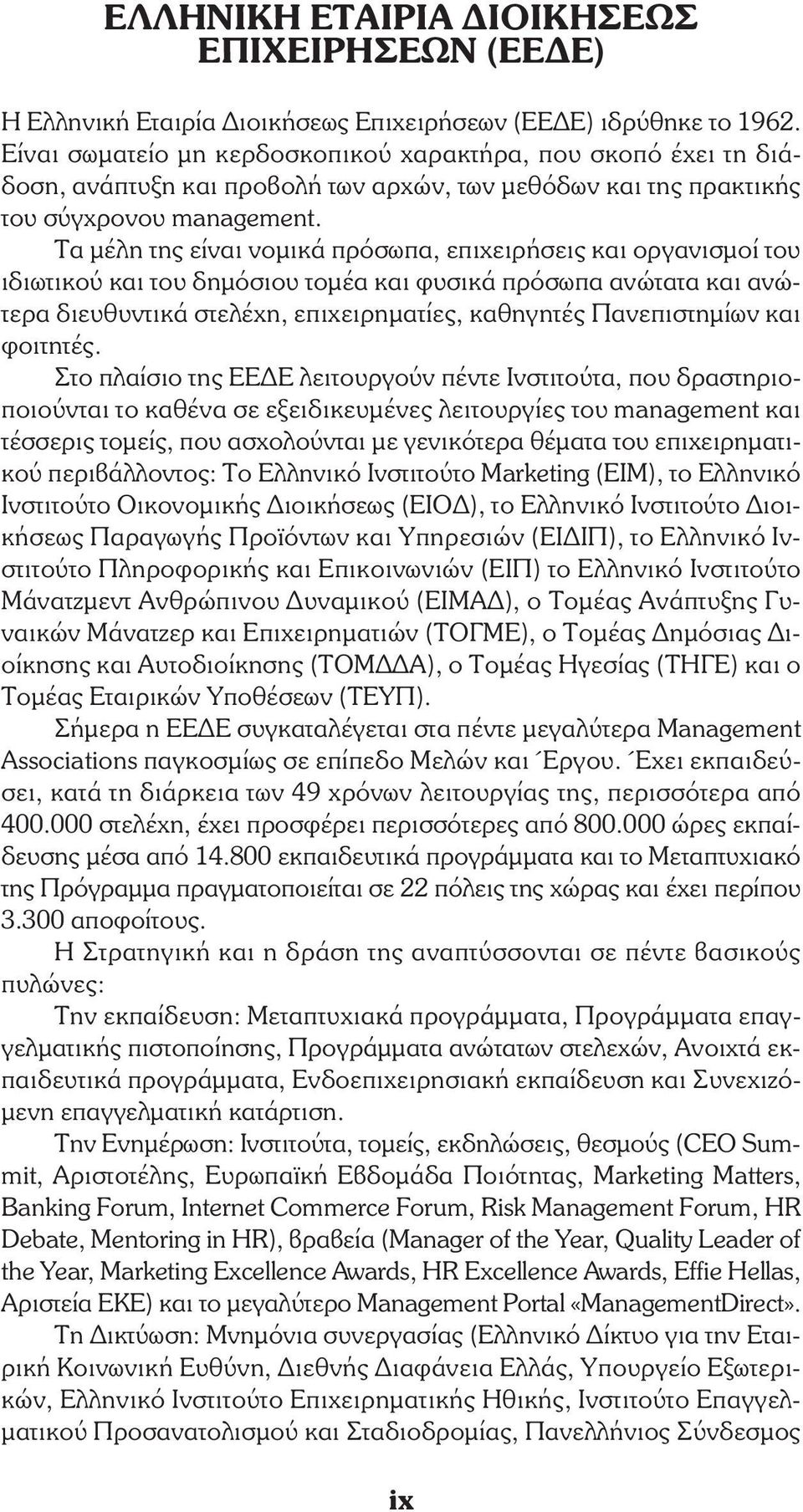 Τα µέλη της είναι νοµικά πρόσωπα, επιχειρήσεις και οργανισµοί του ιδιωτικού και του δηµόσιου τοµέα και φυσικά πρόσωπα ανώτατα και ανώτερα διευθυντικά στελέχη, επιχειρηµατίες, καθηγητές Πανεπιστηµίων