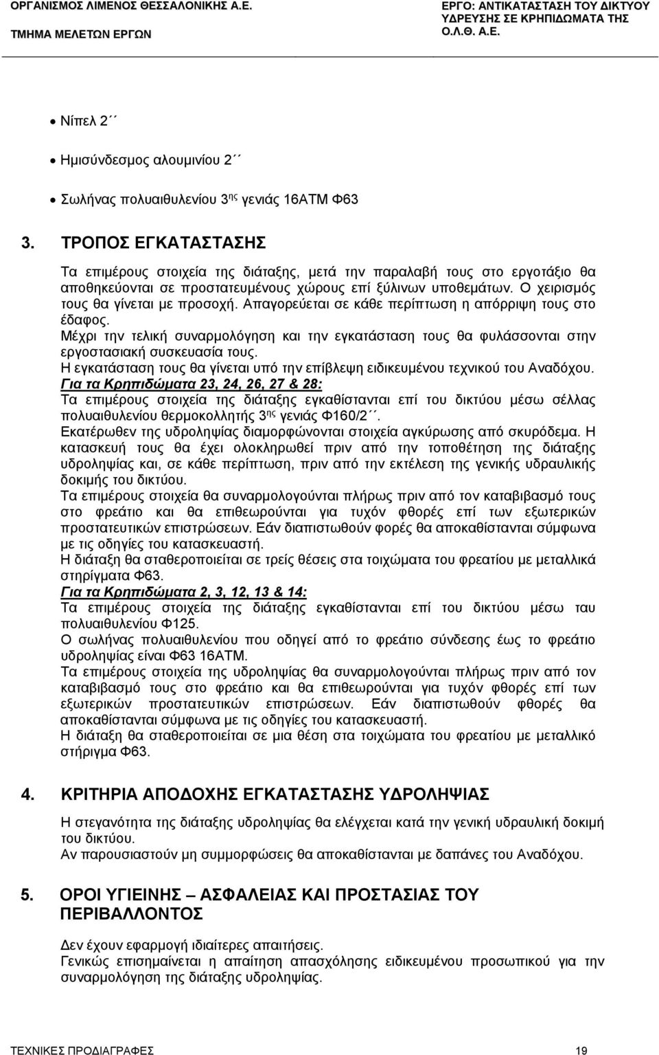 Απαγορεύεται σε κάθε περίπτωση η απόρριψη τους στο έδαφος. Μέχρι την τελική συναρμολόγηση και την εγκατάσταση τους θα φυλάσσονται στην εργοστασιακή συσκευασία τους.