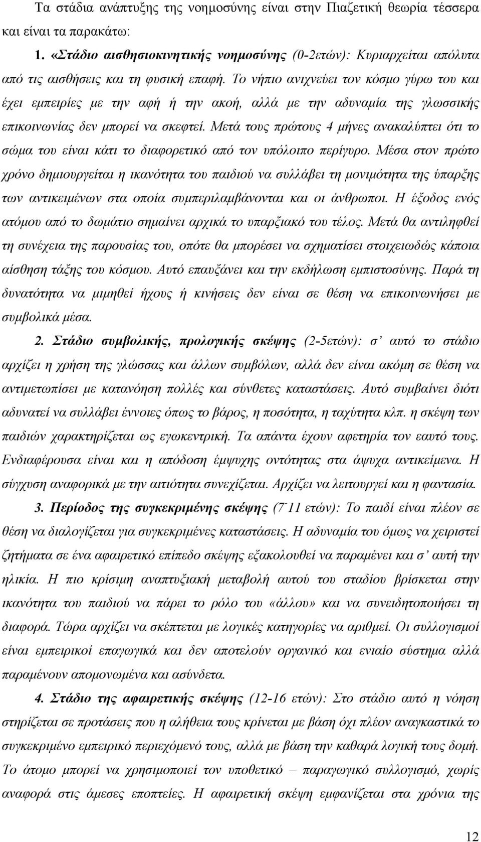 Το νήπιο ανιχνεύει τον κόσµο γύρω του και έχει εµπειρίες µε την αφή ή την ακοή, αλλά µε την αδυναµία της γλωσσικής επικοινωνίας δεν µπορεί να σκεφτεί.