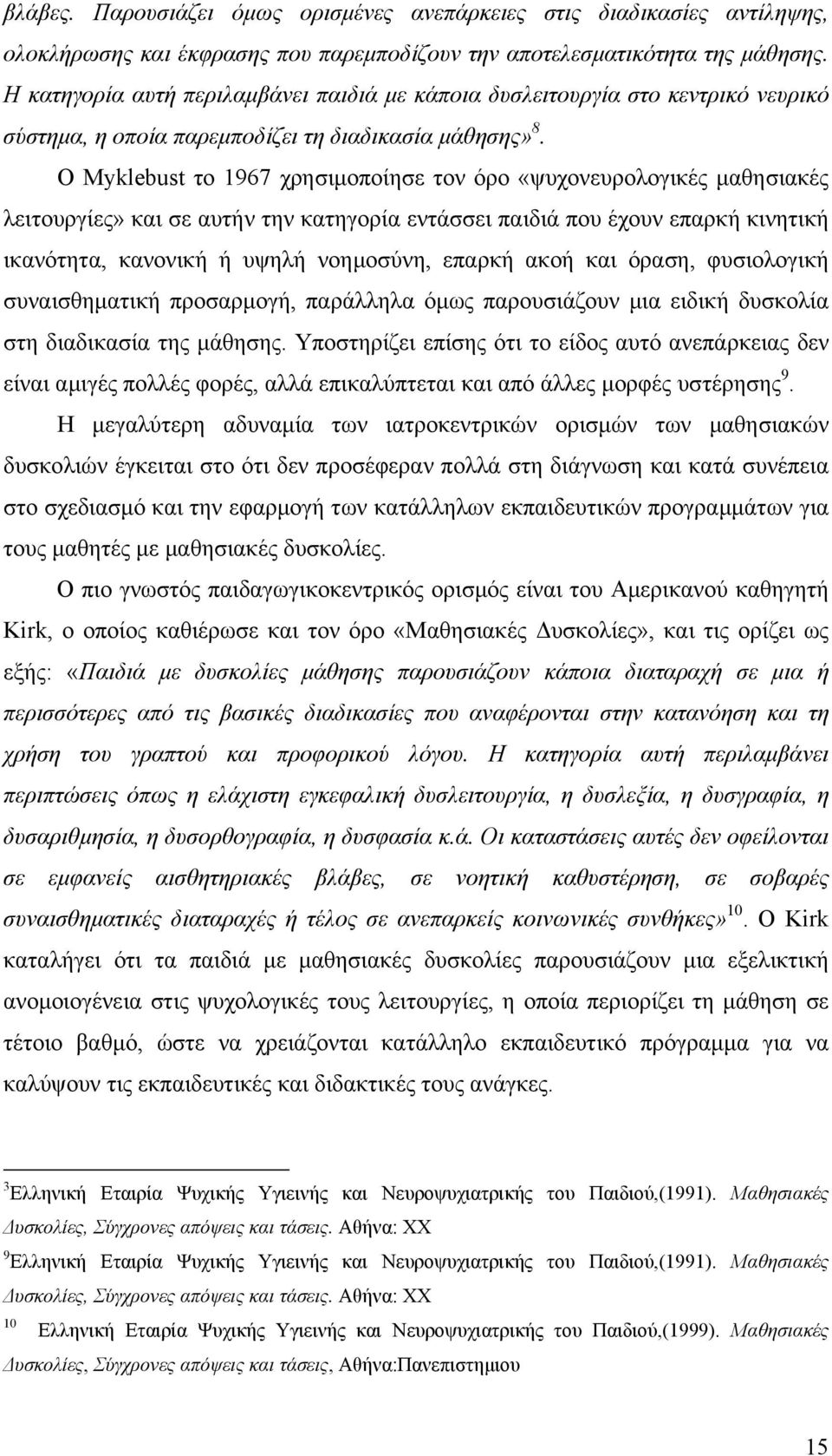 Ο Myklebust το 1967 χρησιµοποίησε τον όρο «ψυχονευρολογικές µαθησιακές λειτουργίες» και σε αυτήν την κατηγορία εντάσσει παιδιά που έχουν επαρκή κινητική ικανότητα, κανονική ή υψηλή νοηµοσύνη, επαρκή