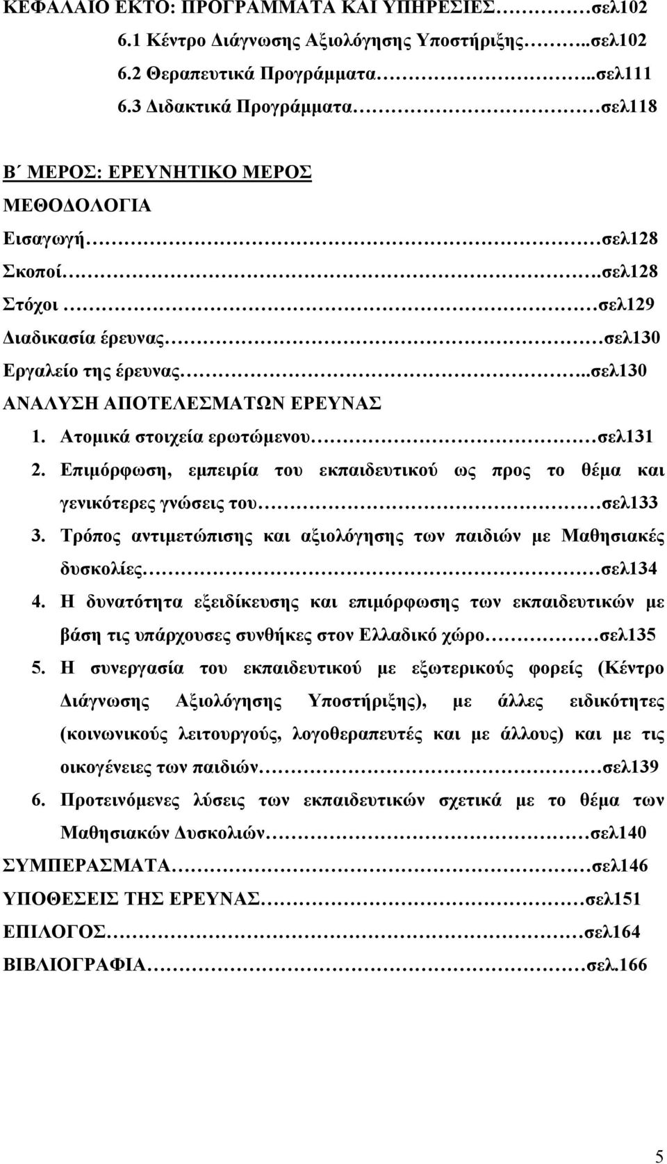 Ατοµικά στοιχεία ερωτώµενου σελ131 2. Επιµόρφωση, εµπειρία του εκπαιδευτικού ως προς το θέµα και γενικότερες γνώσεις του σελ133 3.