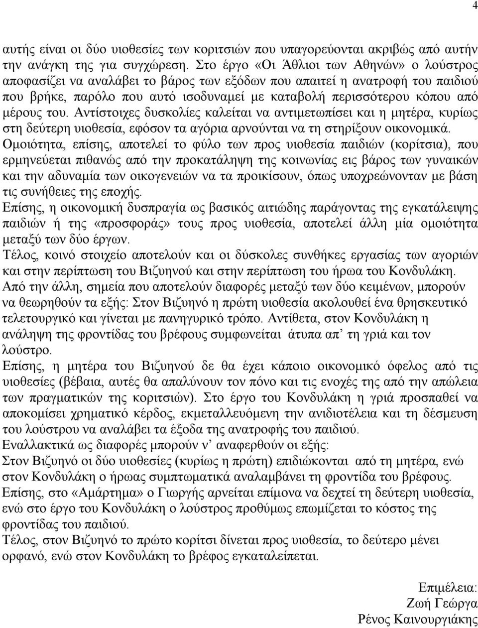 μέρους του. Αντίστοιχες δυσκολίες καλείται να αντιμετωπίσει και η μητέρα, κυρίως στη δεύτερη υιοθεσία, εφόσον τα αγόρια αρνούνται να τη στηρίξουν οικονομικά.