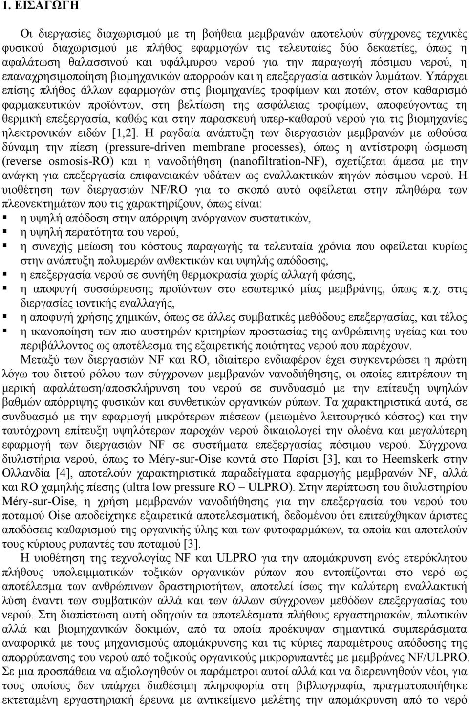 Υπάρχει επίσης πλήθος άλλων εφαρµογών στις βιοµηχανίες τροφίµων και ποτών, στον καθαρισµό φαρµακευτικών προϊόντων, στη βελτίωση της ασφάλειας τροφίµων, αποφεύγοντας τη θερµική επεξεργασία, καθώς και