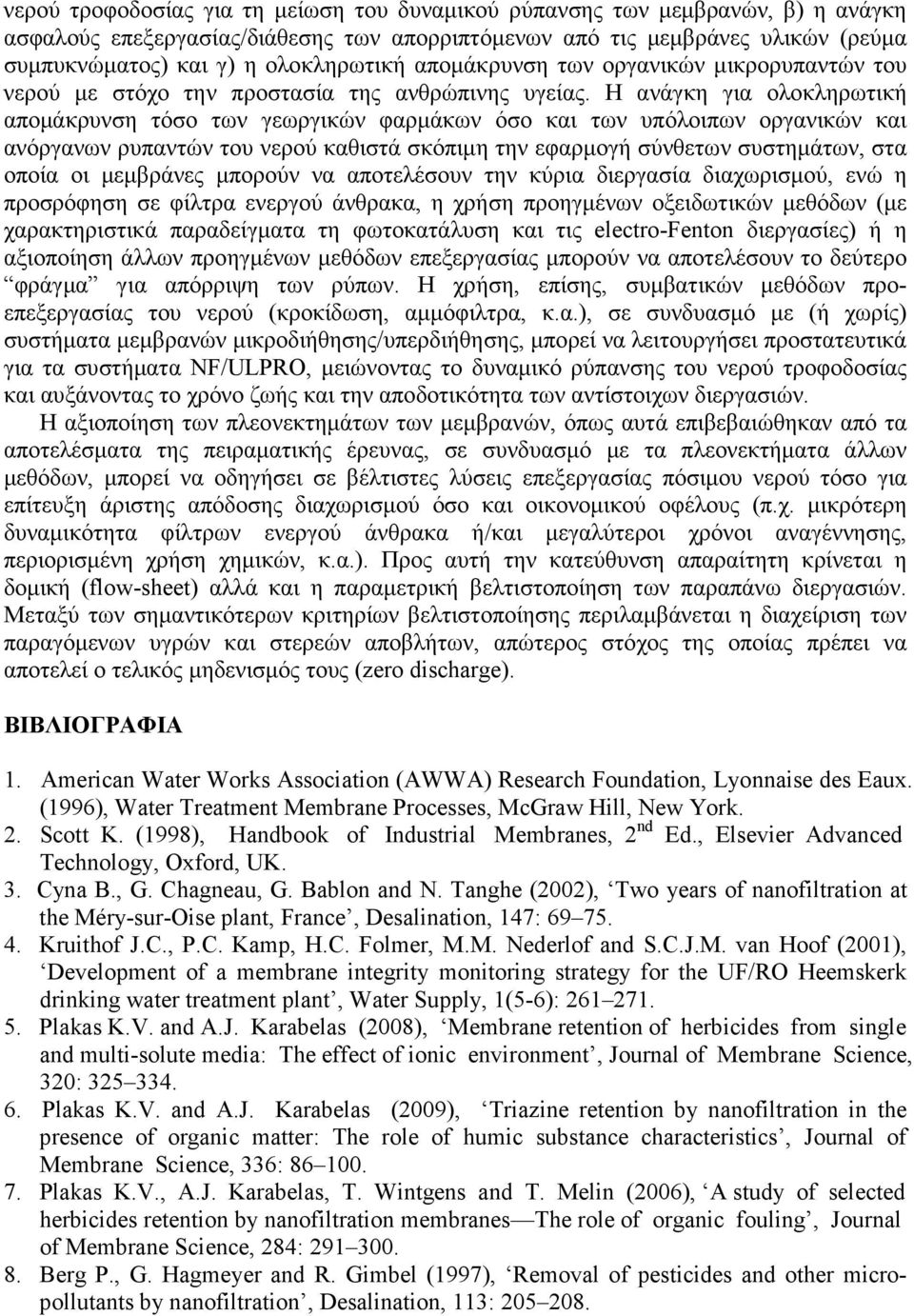 Η ανάγκη για ολοκληρωτική αποµάκρυνση τόσο των γεωργικών φαρµάκων όσο και των υπόλοιπων οργανικών και ανόργανων ρυπαντών του νερού καθιστά σκόπιµη την εφαρµογή σύνθετων συστηµάτων, στα οποία οι