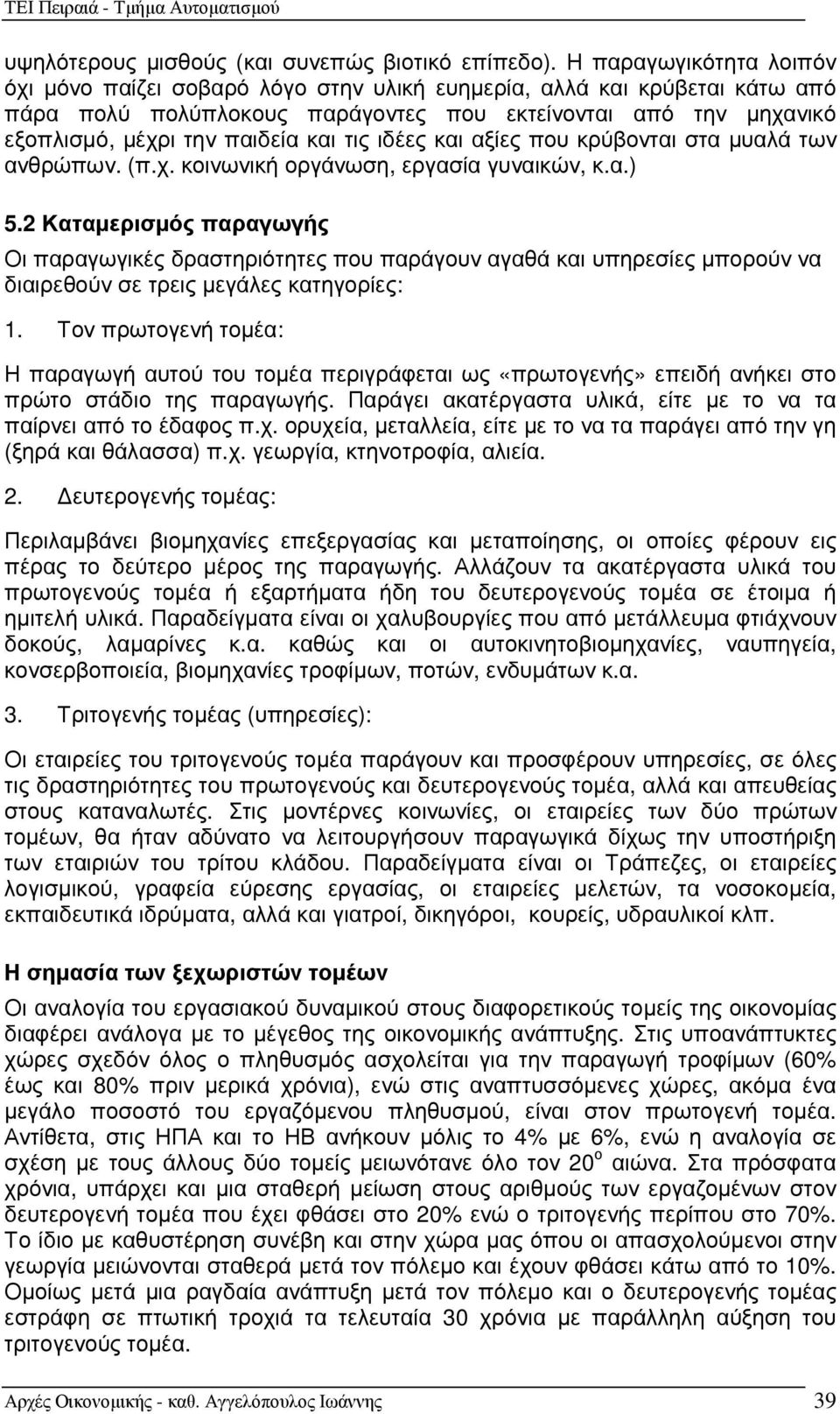 τις ιδέες και αξίες που κρύβονται στα µυαλά των ανθρώπων. (π.χ. κοινωνική οργάνωση, εργασία γυναικών, κ.α.) 5.