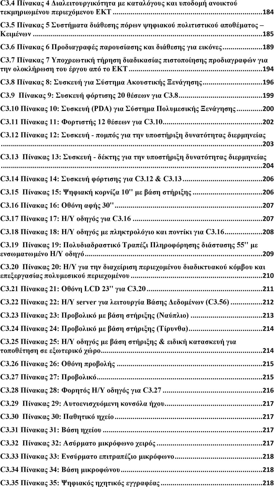 8 Πίνακας 8: Συσκευή για Σύστηµα Ακουστικής Ξενάγησης... 196 C3.9 Πίνακας 9: Συσκευή φόρτισης 20 θέσεων για C3.8... 199 C3.10 Πίνακας 10: Συσκευή (PDA) για Σύστηµα Πολυµεσικής Ξενάγησης... 200 C3.