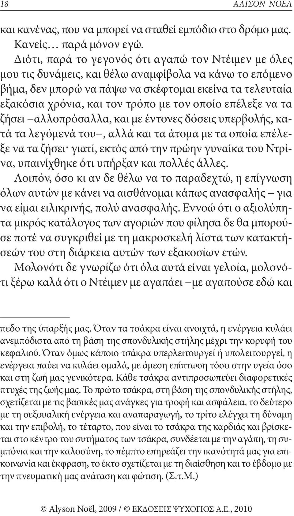 με τον οποίο επέλεξε να τα ζήσει αλλοπρόσαλλα, και με έντονες δόσεις υπερβολής, κατά τα λεγόμενά του, αλλά και τα άτομα με τα οποία επέλεξε να τα ζήσει^ γιατί, εκτός από την πρώην γυναίκα του Ντρίνα,