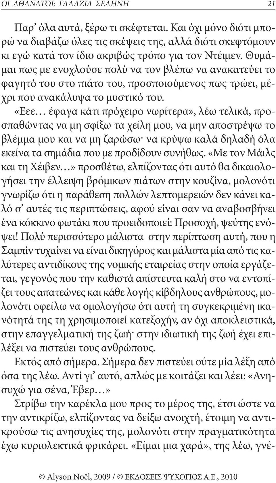 «Εεε έφαγα κάτι πρόχειρο νωρίτερα», λέω τελικά, προσπαθώντας να μη σφίξω τα χείλη μου, να μην αποστρέψω το βλέμμα μου και να μη ζαρώσω να κρύψω καλά δηλαδή όλα εκείνα τα σημάδια που με προδίδουν