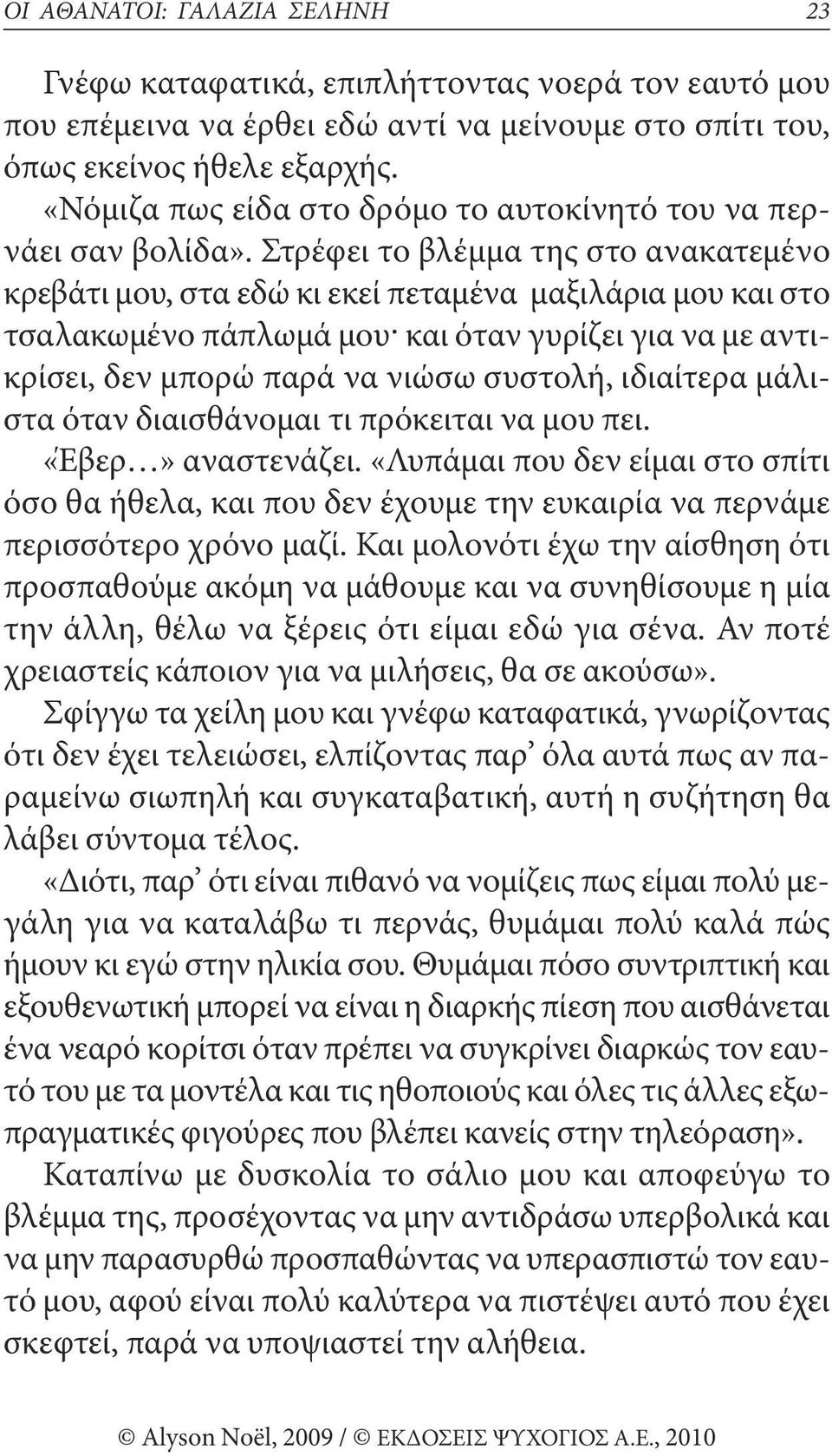 ςτρέφει το βλέμμα της στο ανακατεμένο κρεβάτι μου, στα εδώ κι εκεί πεταμένα μαξιλάρια μου και στο τσαλακωμένο πάπλωμά μου^ και όταν γυρίζει για να με αντικρίσει, δεν μπορώ παρά να νιώσω συστολή,