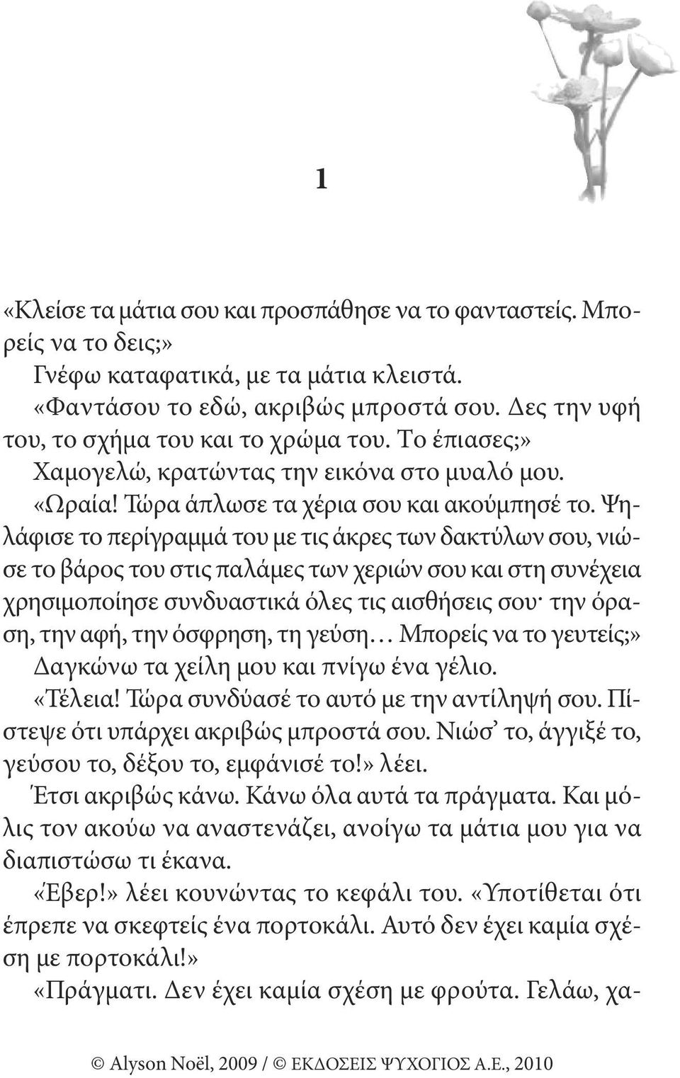 Ψηλάφισε το περίγραμμά του με τις άκρες των δακτύλων σου, νιώσε το βάρος του στις παλάμες των χεριών σου και στη συνέχεια χρησιμοποίησε συνδυαστικά όλες τις αισθήσεις σου^ την όραση, την αφή, την