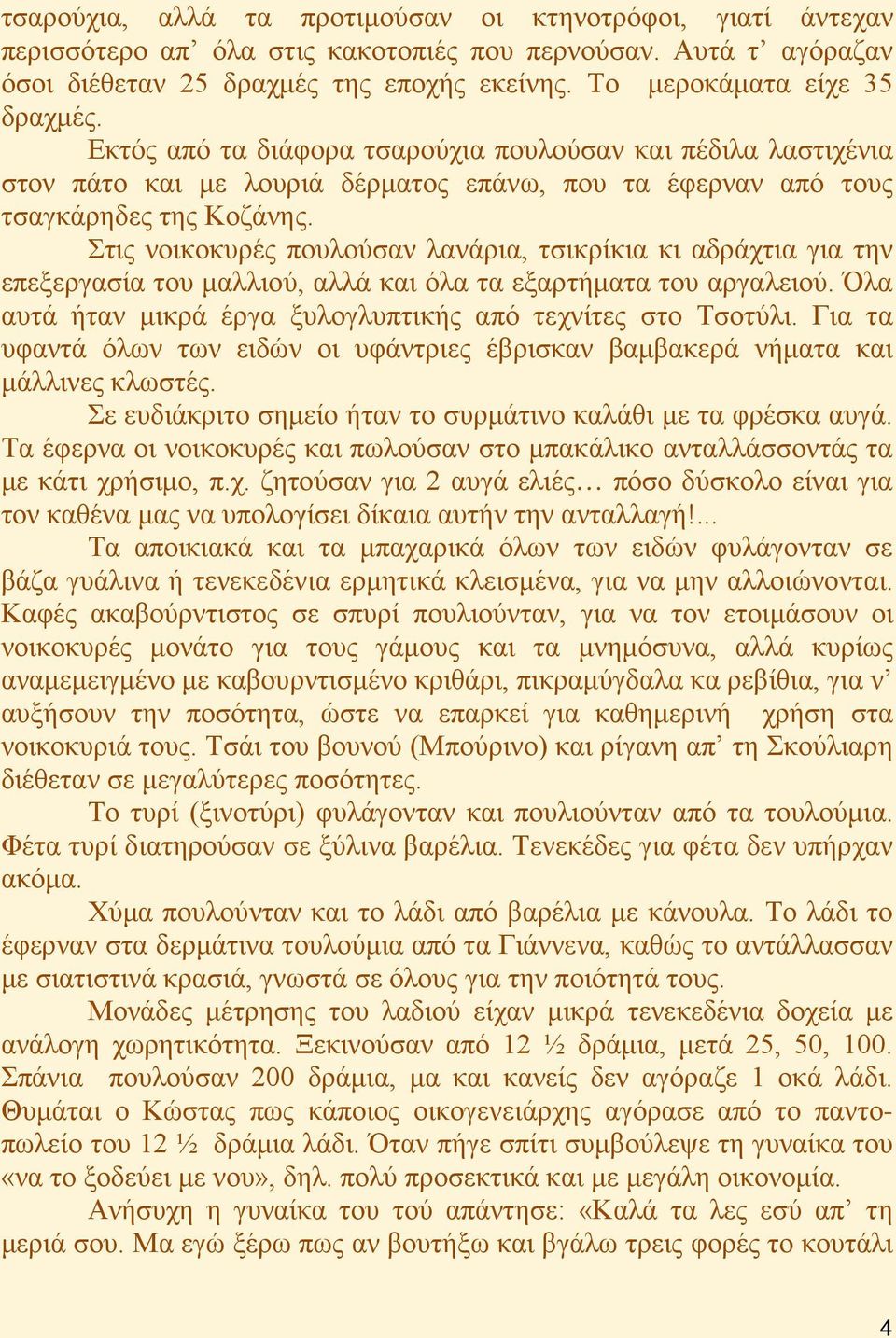 Στις νοικοκυρές πουλούσαν λανάρια, τσικρίκια κι αδράχτια για την επεξεργασία του μαλλιού, αλλά και όλα τα εξαρτήματα του αργαλειού. Όλα αυτά ήταν μικρά έργα ξυλογλυπτικής από τεχνίτες στο Τσοτύλι.