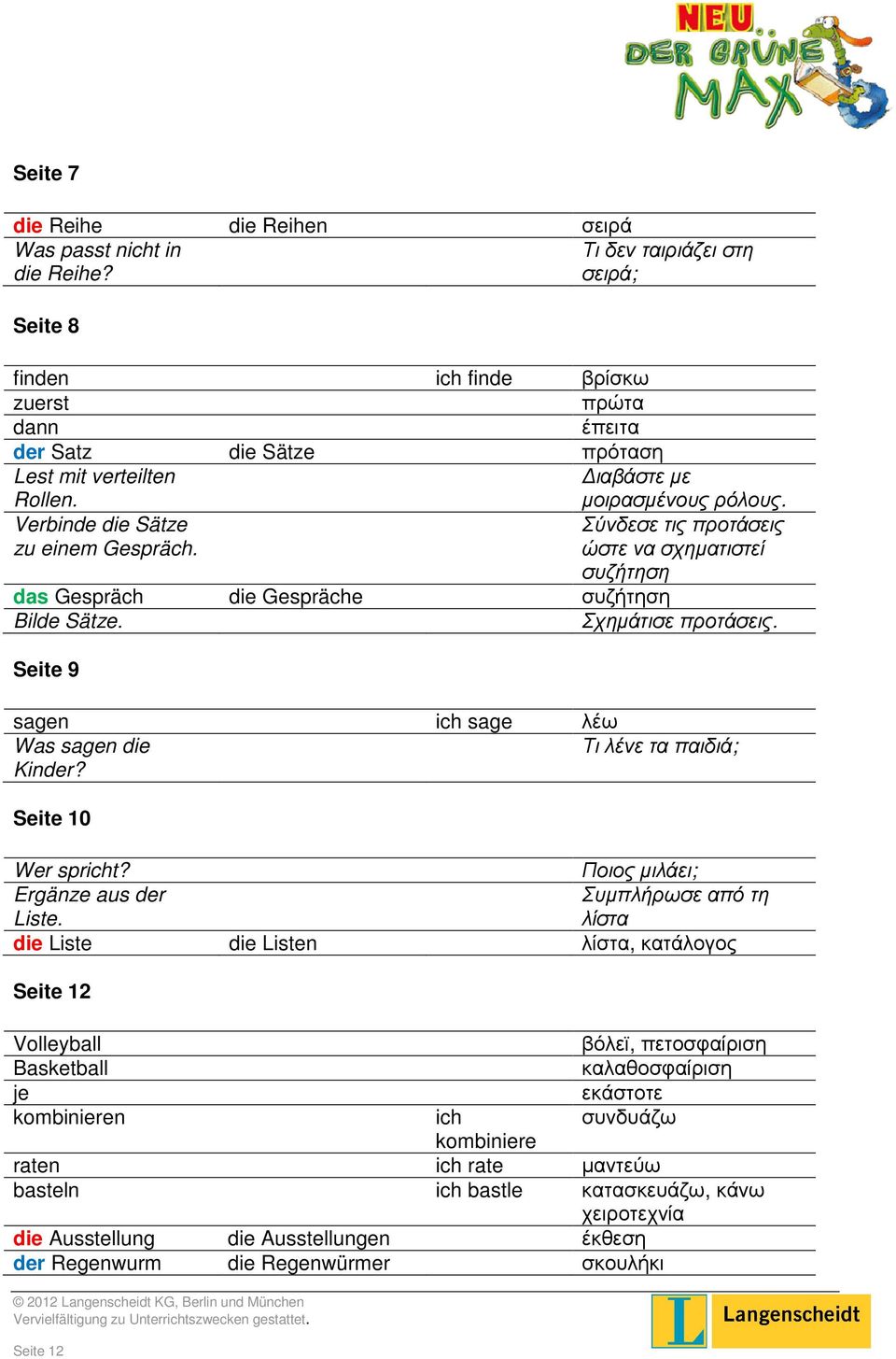 Seite 12 Σύνδεσε τις προτάσεις ώστε να σχηµατιστεί συζήτηση das Gespräch die Gespräche συζήτηση Bilde Sätze. Σχηµάτισε προτάσεις. Seite 9 sagen ich sage λέω Was sagen die Τι λένε τα παιδιά; Kinder?