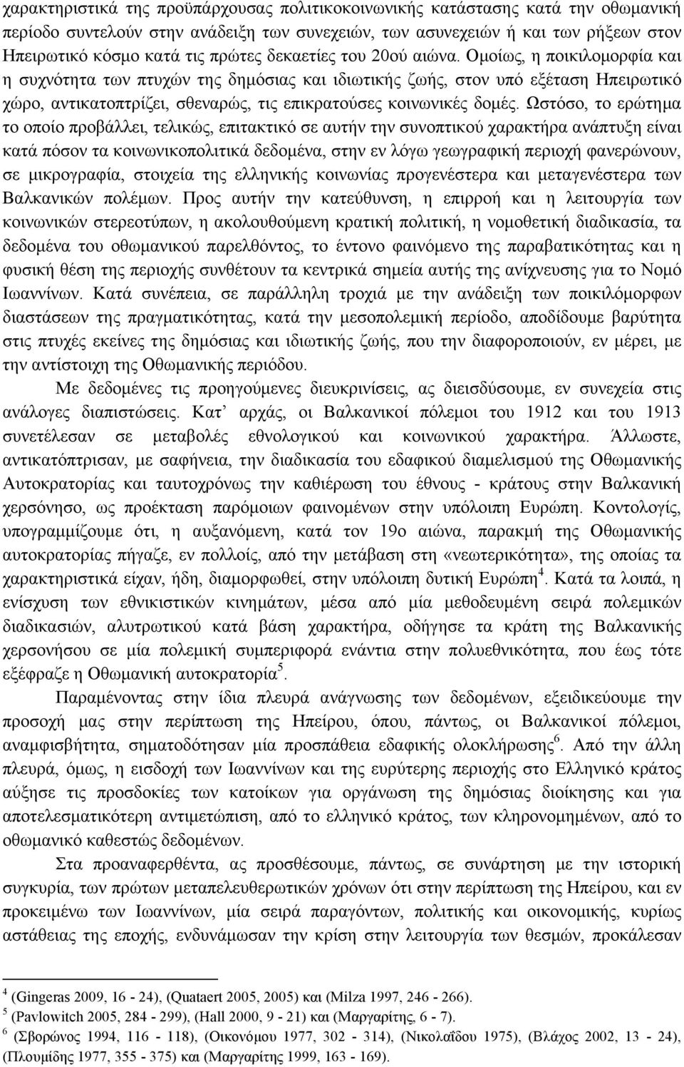 Οµοίως, η ποικιλοµορφία και η συχνότητα των πτυχών της δηµόσιας και ιδιωτικής ζωής, στον υπό εξέταση Ηπειρωτικό χώρο, αντικατοπτρίζει, σθεναρώς, τις επικρατούσες κοινωνικές δοµές.