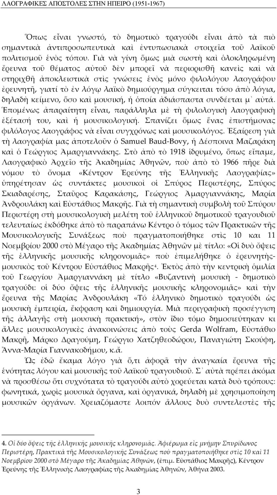 λαϊκὸ δημιούργημα σύγκειται τόσο ἀπὸ λόγια, δηλαδὴ κείμενο, ὅσο καὶ μουσική, ἡ ὁποία ἀδιάσπαστα συνδέεται μ αὐτά.