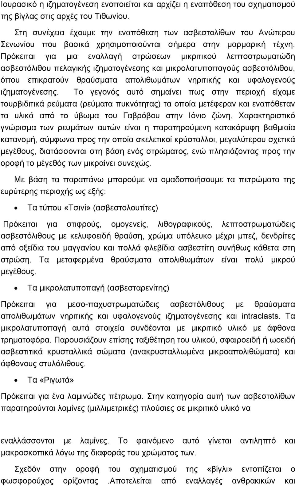 Πρόκειται για μια εναλλαγή στρώσεων μικριτικού λεπτοστρωματώδη ασβεστόλιθου πελαγικής ιζηματογένεσης και μικρολατυποπαγούς ασβεστόλιθου, όπου επικρατούν θραύσματα απολιθωμάτων νηριτικής και