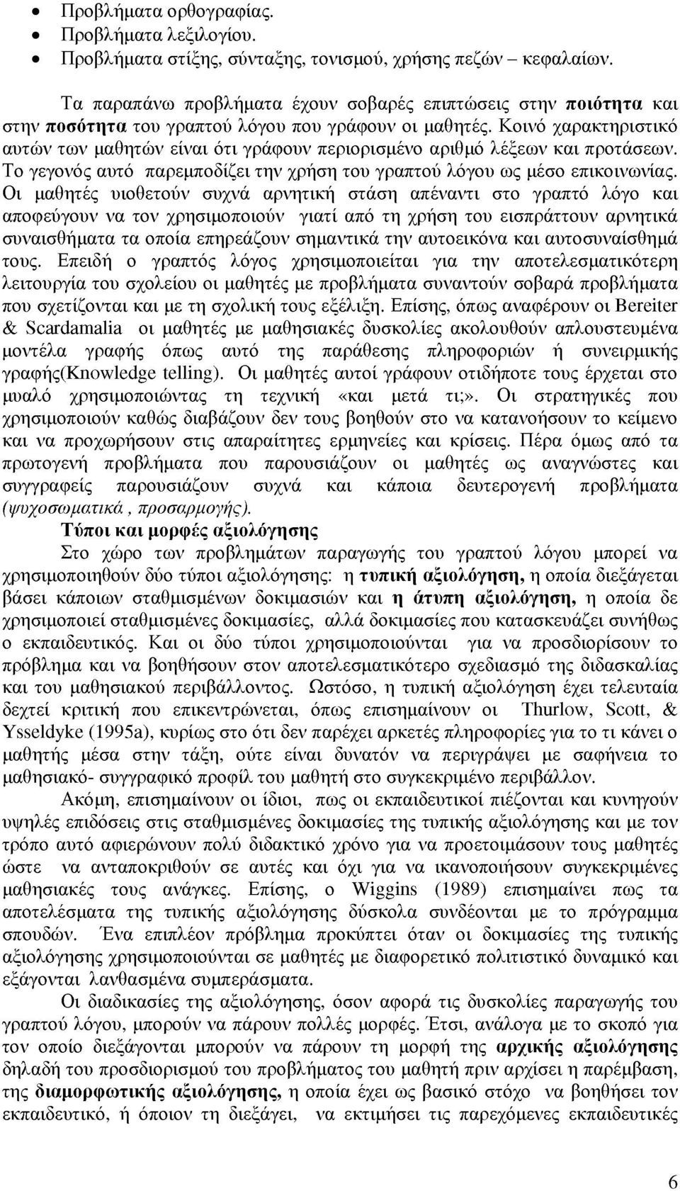 Κοινό χαρακτηριστικό αυτών των μαθητών είναι ότι γράφουν περιορισμένο αριθμό λέξεων και προτάσεων. Το γεγονός αυτό παρεμποδίζει την χρήση του γραπτού λόγου ως μέσο επικοινωνίας.