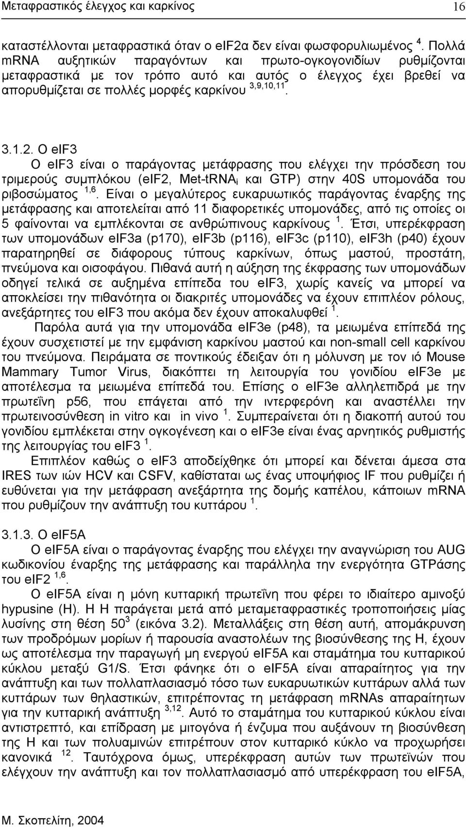 Ο eif3 Ο eif3 είναι ο παράγοντας µετάφρασης που ελέγχει την πρόσδεση του τριµερούς συµπλόκου (eif2, Met-tRNA i και GTP) στην 40S υποµονάδα του ριβοσώµατος 1,6.