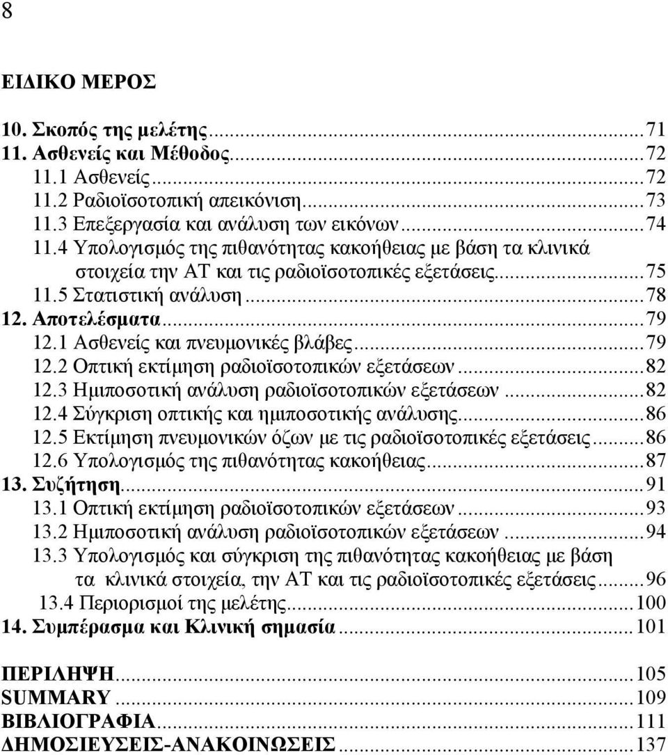 1 Ασθενείς και πνευµονικές βλάβες...79 12.2 Οπτική εκτίµηση ραδιοϊσοτοπικών εξετάσεων...82 12.3 Ηµιποσοτική ανάλυση ραδιοϊσοτοπικών εξετάσεων...82 12.4 Σύγκριση οπτικής και ηµιποσοτικής ανάλυσης.